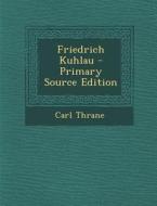 Friedrich Kuhlau - Primary Source Edition di Carl Thrane edito da Nabu Press