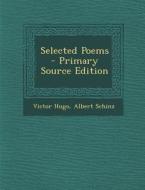 Selected Poems - Primary Source Edition di Victor Hugo, Albert Schinz edito da Nabu Press