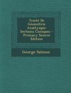 Traite de Geometrie Analtyique: Sections Coniques - Primary Source Edition di George Salmon edito da Nabu Press