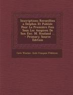 Inscriptions Recueillies a Delphes Et Publiee Pour La Premiere Fois Sous Les Auspices de Son Exc. M. Rouland ... - Primary Source Edition di Carle Wescher, Ecole Francaise D'Athenes edito da Nabu Press