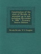 Constitution of the State of Nevada, as Amended Up to and Including November 6, 1906 - Primary Source Edition di Nevada Nevada, W. G. Douglass edito da Nabu Press