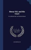 Henry Viii. And His Court di Luise Muhlbach edito da Sagwan Press