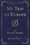 My Trip To Europe (classic Reprint) di Anna M Voegelin edito da Forgotten Books