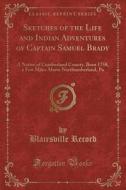 Sketches Of The Life And Indian Adventures Of Captain Samuel Brady di Blairsville Record edito da Forgotten Books