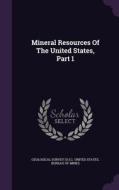 Mineral Resources Of The United States, Part 1 di Geological Surve U S edito da Palala Press