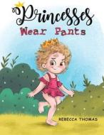Princesses Wear Pants di Rebecca Thomas edito da AUSTIN MACAULEY