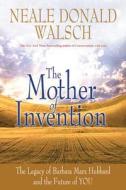 The Mother of Invention: The Legacy of Barbara Marx Hubbard and the Future of YOU di Neale Donald Walsch edito da Hay House