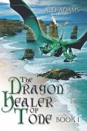 The Dragon Healer Of Tone "book 1" di #Adams edito da Publishamerica