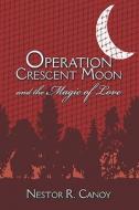 Operation Crescent Moon And The Magic Of Love di Nestor R Canoy edito da America Star Books