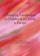 Changing Landscapes For Childhood And Youth In Europe edito da Cambridge Scholars Publishing