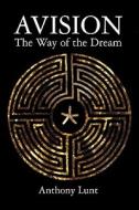 Avision: The Way of the Dream di Anthony Lunt edito da Createspace