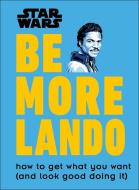 Star Wars Be More Lando: How to Get What You Want (and Look Good Doing It) di Christian Blauvelt edito da DK PUB