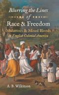 Blurring The Lines Of Race And Freedom di A. B. Wilkinson edito da The University Of North Carolina Press