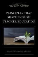 Principles That Shape English Teacher Education: Pedagogy for Innovation and Change edito da ROWMAN & LITTLEFIELD