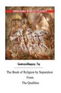 The Book of Religion by Separation from the Qualities di Edwin Arnold edito da Createspace