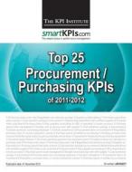 Top 25 Procurement / Purchasing Kpis of 2011-2012 di The Kpi Institute edito da Createspace