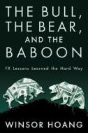 The Bull, the Bear, and the Baboon: Fx Lessons Learned the Hard Way di Winsor Hoang edito da Createspace