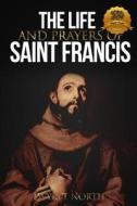 The Life and Prayers of Saint Francis of Assisi di Wyatt North edito da Createspace