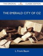 The Emerald City Of Oz - The Original Classic Edition di L Frank Baum edito da Emereo Classics