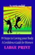 19 Steps to Loving Your Body: A Confidence Guide to Women di Maria Newfield edito da Createspace