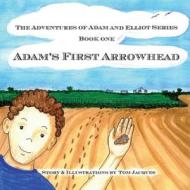 Adam's First Arrowhead di Tom J. Jacques edito da Createspace