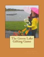 The Green Lake Gifting Game di Marianne Mersereau edito da Createspace