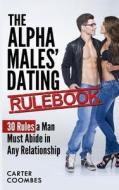 The Alpha Males' Dating Rulebook: 30 Rules a Man Must Abide in Any Relationship di Carter Coombes edito da Createspace