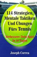 114 Strategien, Mentale Taktiken Und Ubungen Furs Tennis: Verbessere Dein Spiel in 10 Tagen di Joseph Correa edito da Createspace