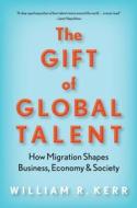 The Gift Of Global Talent di William R. Kerr edito da Stanford University Press