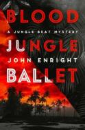 Blood Jungle Ballet di John Enright edito da Open Road Media