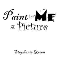 Paint for Me a Picture di Stephanie Green edito da AuthorHouse