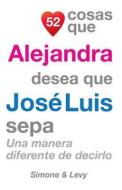 52 Cosas Que Alejandra Desea Que Jose Luis Sepa: Una Manera Diferente de Decirlo di J. L. Leyva, Simone, Jay Ed. Levy edito da Createspace