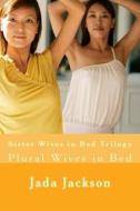 Sister Wives in Bed Trilogy: Plural Wives in Bed di Jada Jackson edito da Createspace