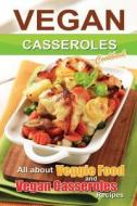 Vegan Casseroles Cookbook: Is All about Veggie Food and Vegan Casseroles Recipes di Bobby Flatt edito da Createspace