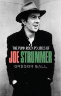 The Punk Rock Politics Of Joe Strummer di Gregor Gall edito da Manchester University Press