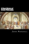 A Short History of Greek Philosophy di John Marshall edito da Createspace Independent Publishing Platform