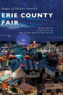 Erie County Fair di Martin Biniasz, Erie County Agricultural Society edito da Arcadia Publishing Library Editions
