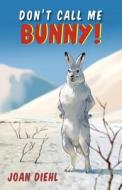 Don't Call Me Bunny! di Joan Diehl edito da Paloma Books