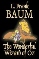 The Wonderful Wizard of Oz by L. Frank Baum, Fiction, Classics di L. Frank Baum edito da AEGYPAN