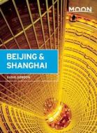Moon Beijing & Shanghai di Susie Gordon edito da Avalon Travel Publishing