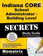 Indiana Core School Administrator - Building Level Secrets Study Guide: Indiana Core Test Review for the Indiana Core As edito da MOMETRIX MEDIA LLC