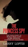 The Princess Spy: The True Story of WWII Spy Aline Griffith, Countess of Romanones di Larry Loftis edito da CTR POINT PUB (ME)
