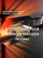 Discovering Your Strength Through Fasting di Bishop Marchall Brunson edito da Lulu.com