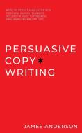 Persuasive Copywriting: Write The Perfec di JAMES ANDERSON edito da Lightning Source Uk Ltd