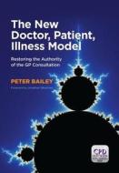 The New Doctor, Patient, Illness Model di Peter Bailey edito da CRC Press