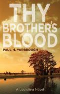 Thy Brother's Blood di Paul H Yarbrough edito da WiDo Publishing