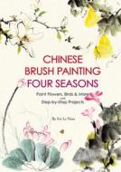 Chinese Brush Painting Four Seasons: Paint Flowers, Birds, Fruits & More with Step-By-Step Projects di Fei Le Niao edito da SHANGHAI BOOKS