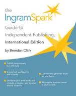 The Ingramspark Guide to Independent Publishing, International Edition di Brendan Clark edito da GRAPHIC ARTS BOOKS