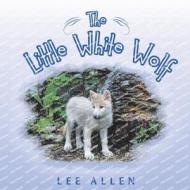 The Little White Wolf di Lee Allen edito da Lee Allen Publishing