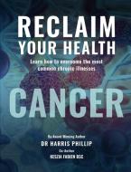 RECLAIM YOUR HEALTH - CANCER di Harris Phillip edito da Writer Cosmos
